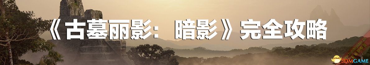 《古墓丽影：暗影》 100%完成度图文攻略 全收集流程攻略,《古墓丽影：暗影》 100%完成度图文攻略 全收集流程攻略,第3张